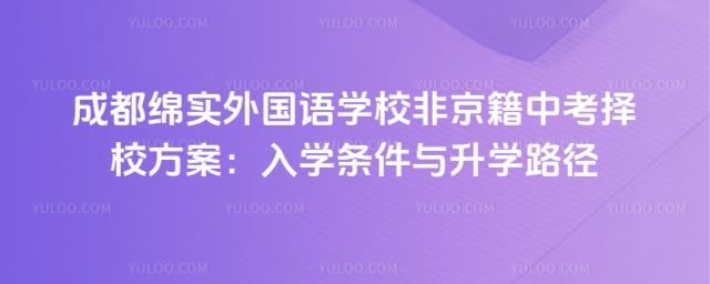 成都绵实外国语学校非京籍中考择校方案