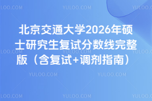 北京交通大学2026年硕士研究生复试分数线完整版（含复试+调剂指南）