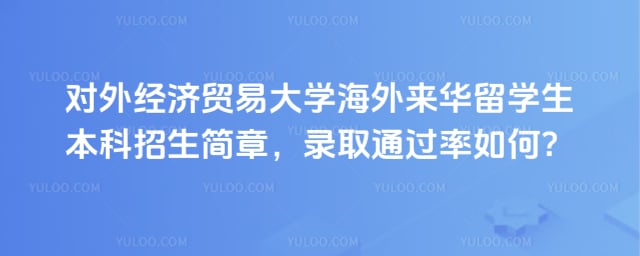 对外经贸大学来华留学生本科招生简章