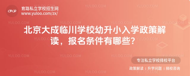 北京大成临川学校幼升小入学政策