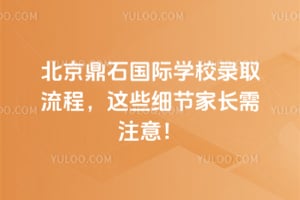 2026年北京鼎石国际学校录取流程，这些细节家长需注意！