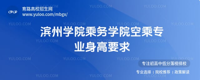 滨州学院乘务学院空乘专业身高要求