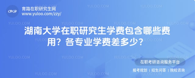 湖南大学在职研究生学费包含哪些费用
