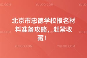 2026年北京市忠德学校报名材料准备攻略，赶紧收藏！