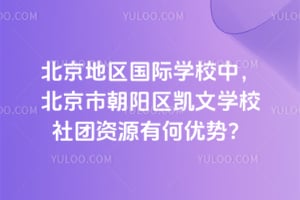 北京地区国际学校中，北京市朝阳区凯文学校社团资源有何优势？