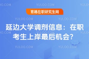延边大学调剂信息：在职考生上岸最后机会？