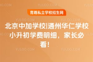 2026年北京中加学校|通州华仁学校小升初学费明细，家长必看！