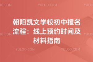 2026年朝阳凯文学校初中报名流程：线上预约时间及材料指南