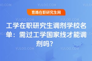 工学在职研究生调剂学校名单:需过2026工学国家线才能调剂吗?