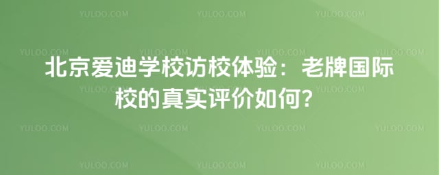 北京爱迪学校访校体验