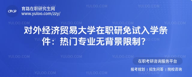 对外经济贸易大学在职研究生免试入学条件