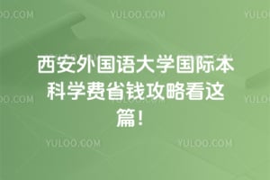 2026年西安外国语大学国际本科学费省钱攻略看这篇！