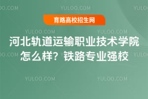河北轨道运输职业技术学院怎么样?铁路专业强校