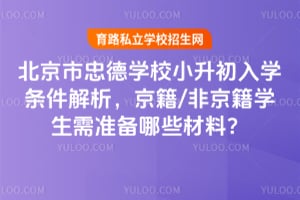 北京市忠德学校小升初入学条件解析，京籍/非京籍学生需准备哪些材料？