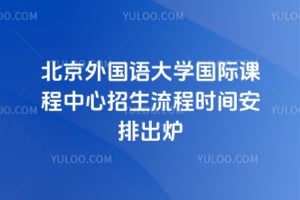 2026年北京外国语大学国际课程中心招生流程时间安排出炉