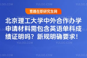 北京理工大学中外合作办学申请材料需包含英语单科成绩证明吗？2026新规明确要求！