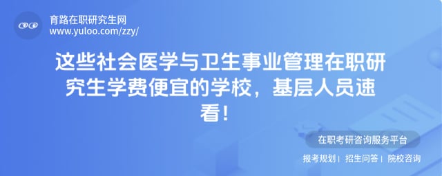 社会医学与卫生事业管理在职研究生学费便宜的学校
