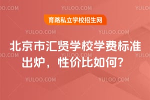 2026年北京市汇贤学校学费标准出炉，性价比如何？