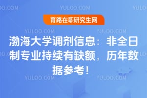 渤海大学调剂信息：非全日制专业持续有缺额，历年数据参考！