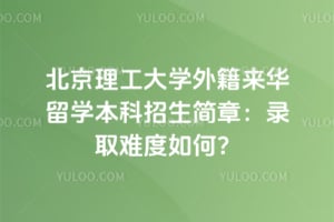 北京理工大学外籍来华留学本科招生简章：2026录取难度如何？