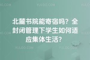 北麓书院能寄宿吗？全封闭管理下学生如何适应集体生活？