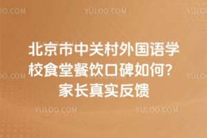 北京市中关村外国语学校食堂餐饮口碑如何？2026家长真实反馈