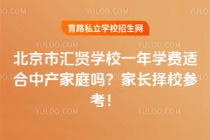 北京市汇贤学校一年学费适合中产家庭吗？家长择校参考！