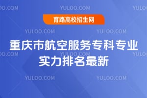 重庆市航空服务专科专业实力排名最新