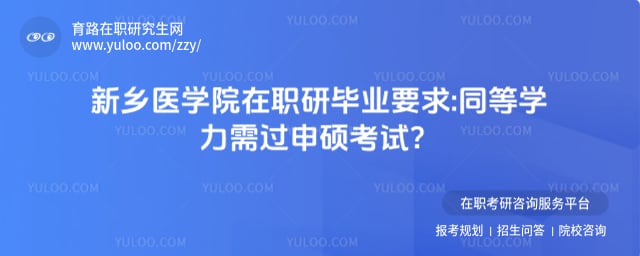 新乡医学院在职研究生毕业要求