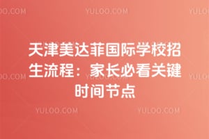 2026年天津美达菲国际学校招生流程：家长必看关键时间节点