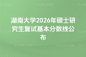 湖南大学2026年硕士研究生复试基本分数线公布