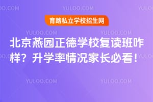 北京燕园正德学校复读班咋样？升学率情况家长必看！