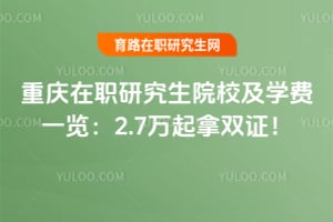 2026重庆在职研究生院校及学费一览：2.7万起拿双证！