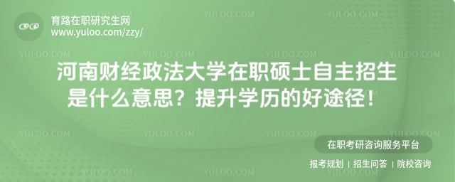河南财经政法大学在职硕士自主招生是什么意思