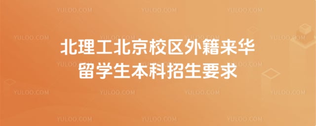 北理工北京校区外籍来华留学生本科招生要求