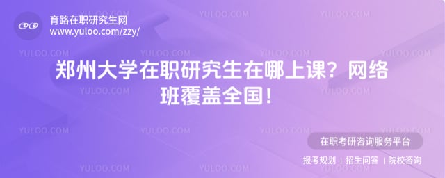 郑州大学在职研究生在哪上课