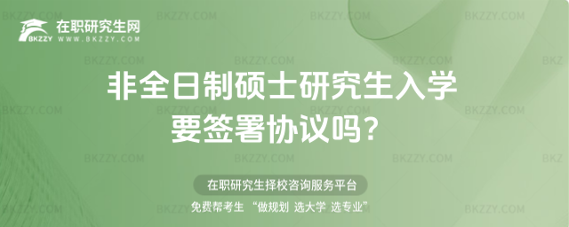 2026非全日制碩士研究生入學(xué)要簽署協(xié)議嗎?(非全日制碩士研究生定向協(xié)議簽署)