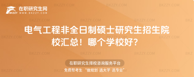 電氣工程非全日制碩士研究生招生院校匯總!哪個學(xué)校好?