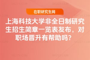2026年上?？萍即髮W非全日制研究生招生簡章一覽表發布，對職場晉升有幫助嗎？