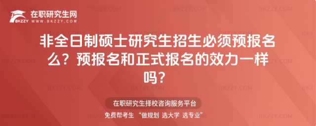 非全日制碩士研究生招生必須預報名么?預報名和正式報名的效力一樣嗎?