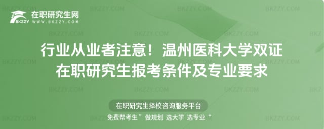 行業從業者注意!2026溫州醫科大學雙證在職研究生報考條件及專業要求