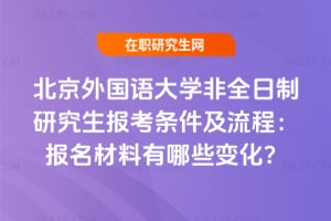 北京外國語大學非全日制研究生報考條件及流程：2026年報名材料有哪些變化？