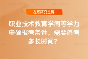 2026年職業(yè)技術(shù)教育學(xué)同等學(xué)力申碩報(bào)考條件，需要備考多長(zhǎng)時(shí)間？