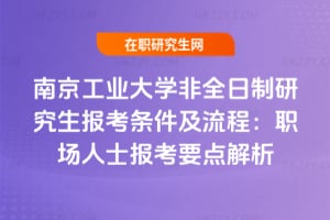 2026年南京工業(yè)大學(xué)非全日制研究生報(bào)考條件及流程：職場(chǎng)人士報(bào)考要點(diǎn)解析