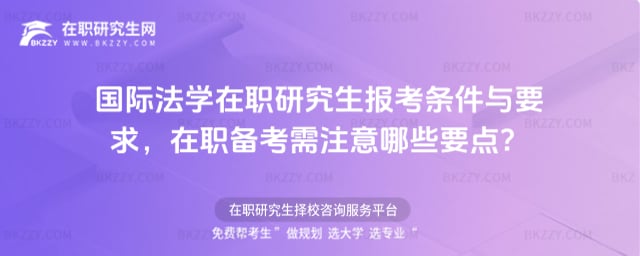 2026國(guó)際法學(xué)在職研究生報(bào)考條件與要求,在職備考需注意哪些要點(diǎn)?