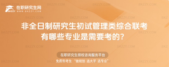 非全日制研究生初試管理類綜合聯(lián)考有哪些專業(yè)是需要考的?