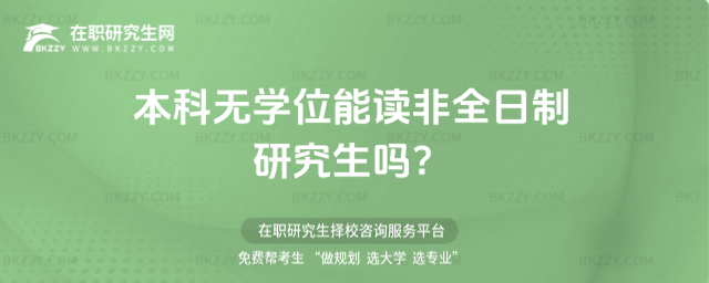 本科無學位能讀非全日制研究生嗎 本科無學位能讀非全日制研究生嗎