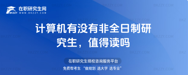 計算機有沒有非全日制研究生,值得讀嗎