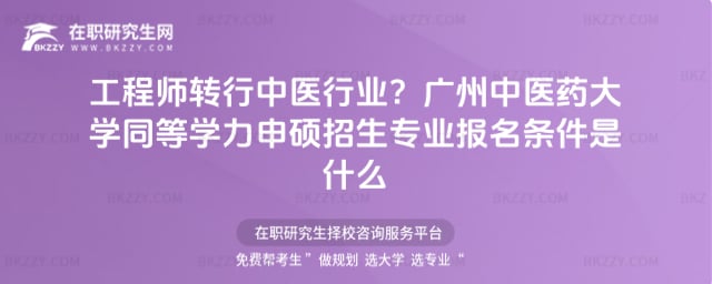 工程師轉行中醫行業?廣州中醫藥大學同等學力申碩招生專業報名條件是什么