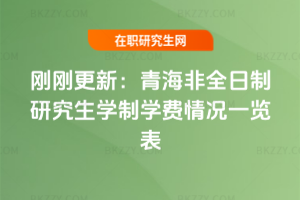 剛剛更新:青海非全日制研究生學制學費情況一覽表